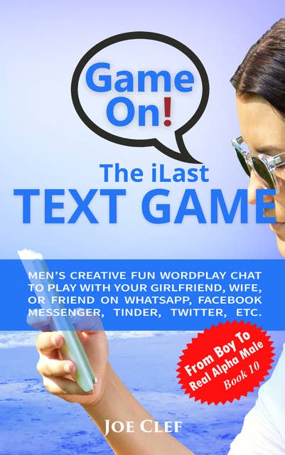 The iLast Text Game: Men’s Creative Fun Wordplay Chat to Play with Your Girlfriend, Wife, or Friend On WhatsApp, Facebook Messenger, Tinder, Twitter, Etc.