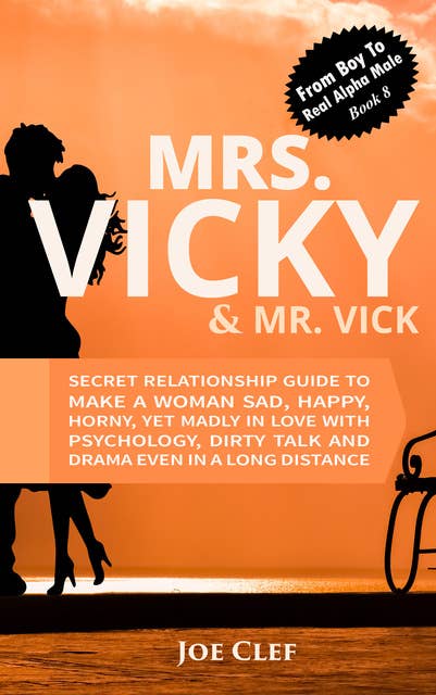 Mrs. Vicky & Mr. Vick: Secret Relationship Guide to Make a Woman Sad, Happy, Horny, Yet Madly in Love with Psychology, Dirty Talk and Drama Even in a Long Distance