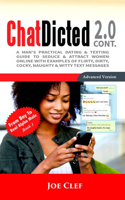 ChatDicted 2.0 Cont: A Man's Practical Dating & Texting Guide to Seduce & Attract Women Online with Examples of Flirty, Dirty, Cocky, Naughty & Witty Text Messages