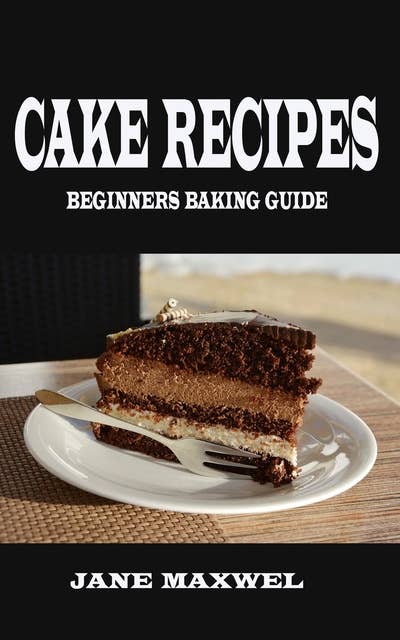 Cakes Recipes: Beginners Baking Guide