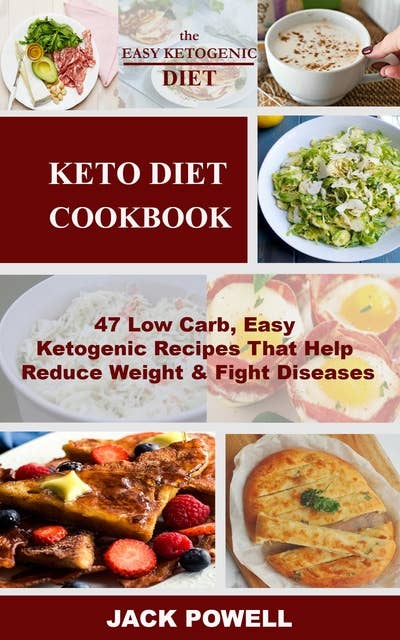 Keto Diet Cookbook: 47 Low Carb, Easy Ketogenic Recipes That Help Reduce Weight & Fight Diseases
