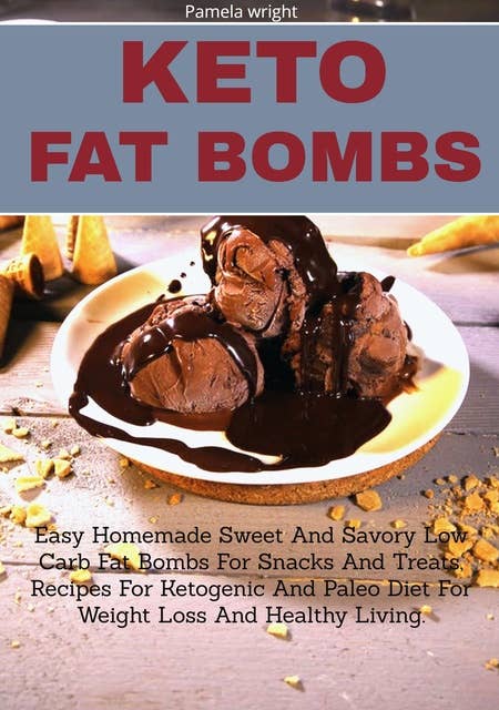 Keto Fat Bombs: Easy Homemade Sweet and Savory Low Carb Fat Bombs for Snacks and Treats, Recipes for Ketogenic and Paleo Diets for Weight Loss and Healthy Living.