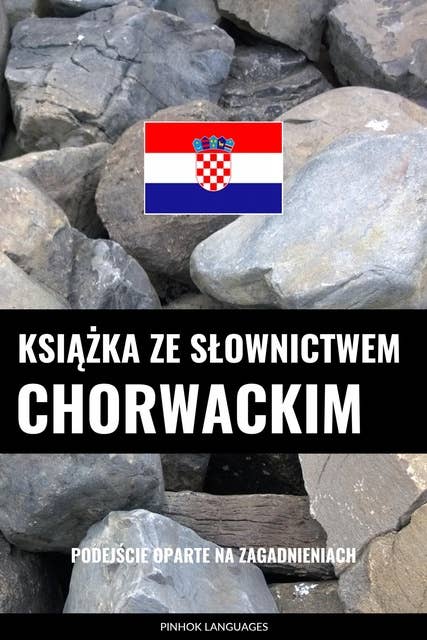 Książka ze słownictwem chorwackim: Podejście oparte na zagadnieniach