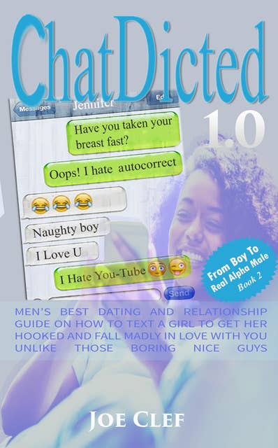 ChatDicted 1.0: Men’s Best Dating and Relationship Guide on How to Text a Girl to Get Her Hooked and Fall Madly in Love with You Unlike Those Boring Nice Guys