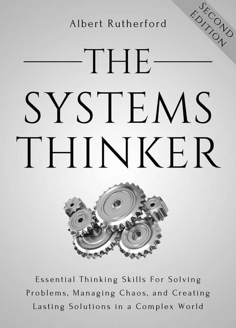 The Systems Thinker: Essential Thinking Skills For Solving Problems, Managing Chaos,