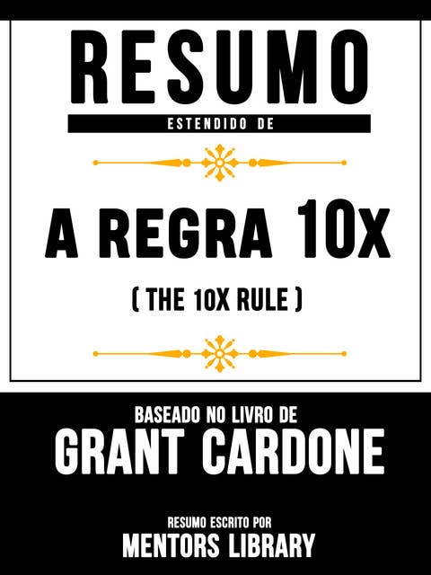 Resumo Estendido De A Regra 10X: (The 10X Rule) – Baseado No Livro De Grant Cardone