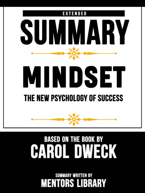 Extended Summary Of Mindset: The New Psychology Of Success - Based On The Book By Carol Dweck