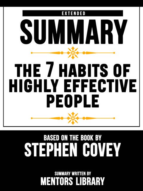 Extended Summary Of The 7 Habits Of Highly Effective People - Based On The Book By Stephen Covey