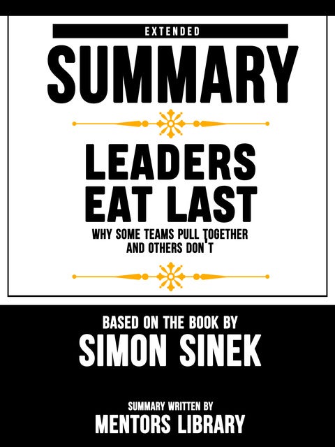 Extended Summary Of Leaders Eat Last: Why Some Teams Pull Together and ...