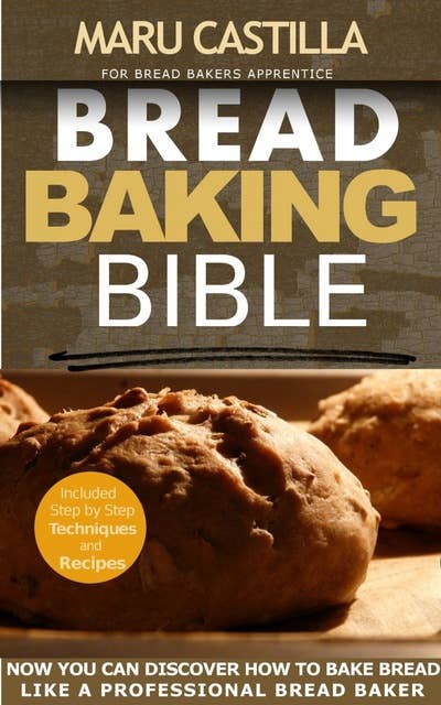 Bread Baking Bible for Bread Bakers Apprentice: Homemade Bread Recipes
