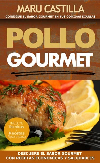 Pollo Gourmet - Consigue El Sabor Gourmet En Tus Comidas Diarias: Descubre El Sabor Gourmet Con Recetas de Pollo Economicas, Saludables Y Exquisitas