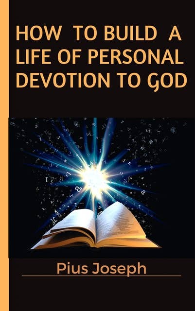 How to Build a Life of Personal Devotion to God