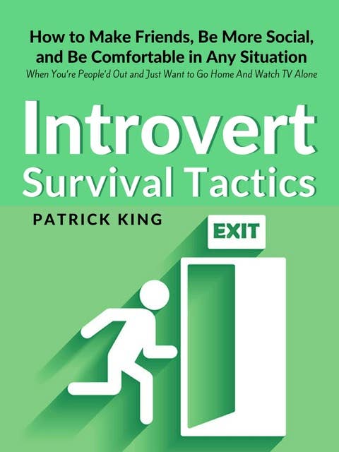 Introvert Survival Tactics: How to Make Friends, Be More Social, and Be Comfortable In Any Situation (When You’re People’d Out and Just Want to Go Home And Watch TV Alone)