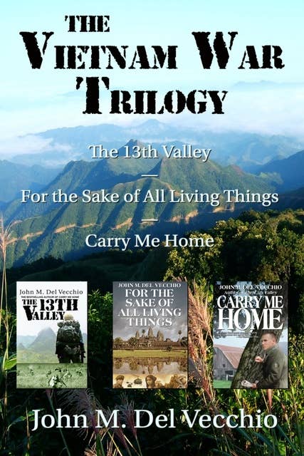 The Vietnam War Trilogy: The 13th Valley, For the Sake of All Living Things, and Carry Me Home