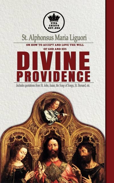 St. Alphonsus Maria Liguori on How to accept and love the will of God and his Divine Providence Includes quotations from St. John, Isaias, the Song of Songs, St. Bernard, etc.