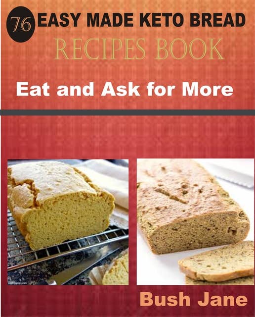 76 Easy Made Keto Bread Recipes Book: Eat and Ask for More
