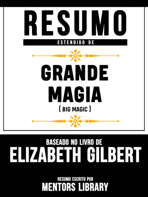 Resumo Estendido De Grande Magia (Big Magic) – Baseado No Livro De Elizabeth Gilbert