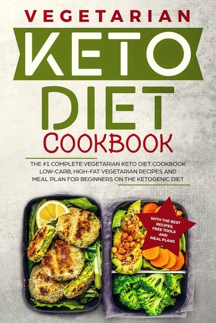 Keto Diet Cookbook: The #1 Complete Vegetarian Keto Diet Cookbook: Low-Carb, High-Fat Vegetarian Recipes and Meal Plans for Beginners on the Ketogenic Diet