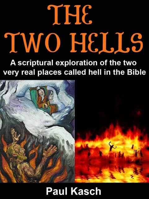 The Two Hells: A scriptural exploration of the two very real places called hell in the Bible