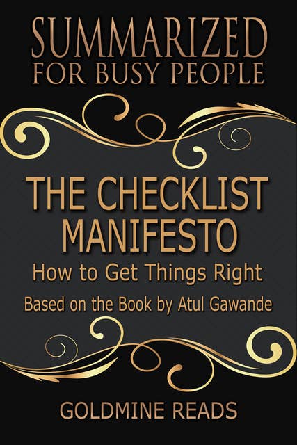 The Checklist Manifesto - Summarized for Busy People (How to Get Things Right: Based on the Book by Atul Gawande): How to Get Things Right: Based on the Book by Atul Gawande