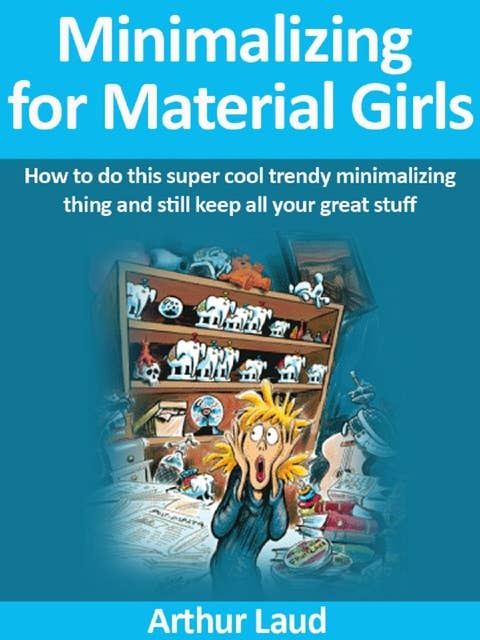 Minimalizing for Material Girls: How to do this super cool trendy minimalizing thing and still keep all your great stuff