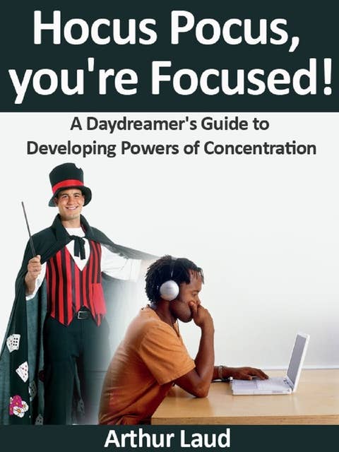 Hocus Pocus, you're Focused!: A Daydreamer's Guide to Developing Powers of Concentration