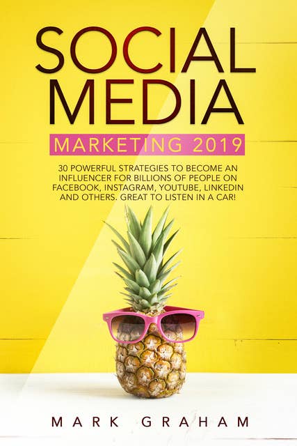 Social Media Marketing 2019: 30 Powerful Strategies to Become an Influencer for Billions of People on Facebook, Instagram, YouTube, LinkedIn and Others. Great to Listen in a Car!