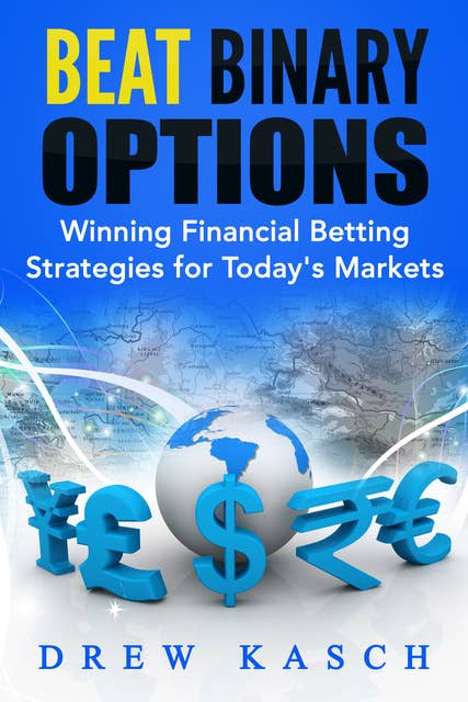 Beat Binary Options: Winning Financial Betting Strategies for Today’s Markets