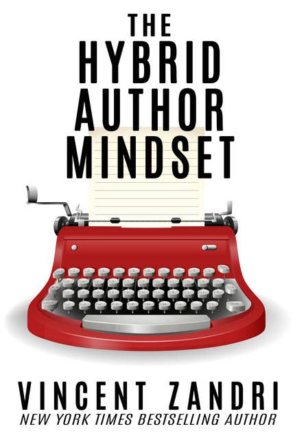 The Hybrid Author Mindset: The totally honest, myth-busting, realistic, non-politically correct guide to succeeding at publishing traditionally and independently