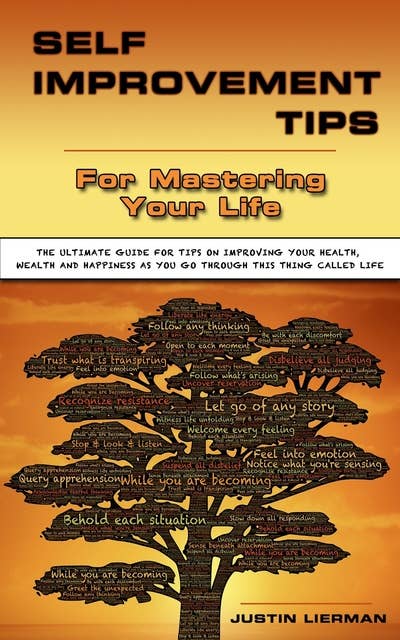 Self Improment Tips For Mastering Your Life: The Ultimate Guide For Tips On Improving Your Health, Wealth And Happiness As You Go Through This Thing Called Life