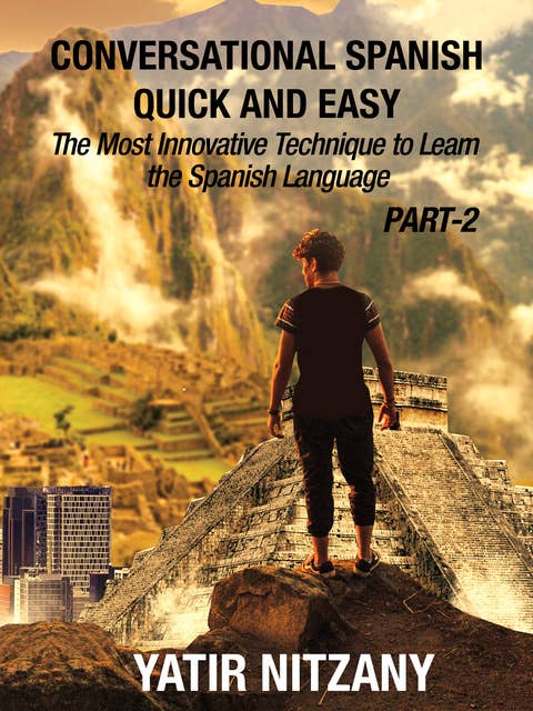 Conversational Spanish Quick and Easy - PART II: The Most Innovative Technique To Learn the Spanish Language