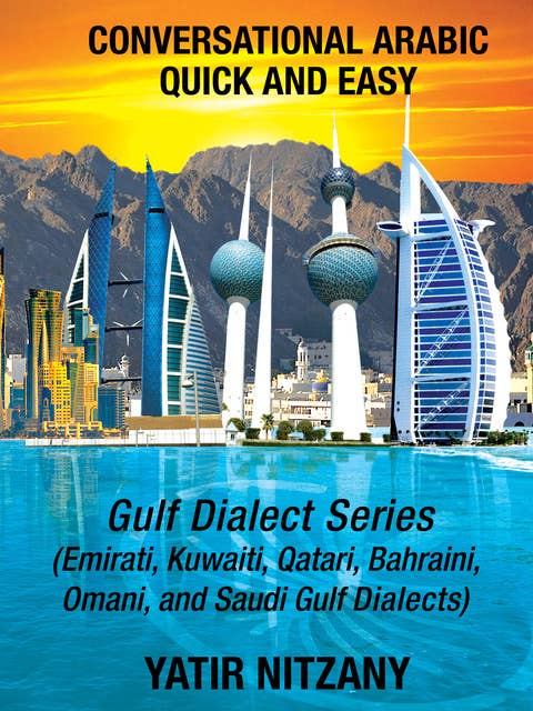 Conversational Arabic Quick and Easy: Gulf Dialects Series; Emirati, Saudi Gulf Dialect, Qatari, Kuwaiti, Bahraini, Omani Arabic Dialects