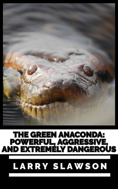 The Green Anaconda: Powerful, Aggressive, and Extremely Dangerous