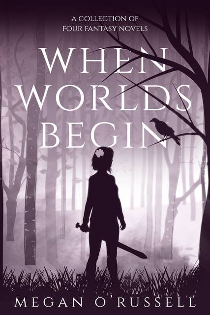When Worlds Begin: A Collection of Four Fantasy Novels