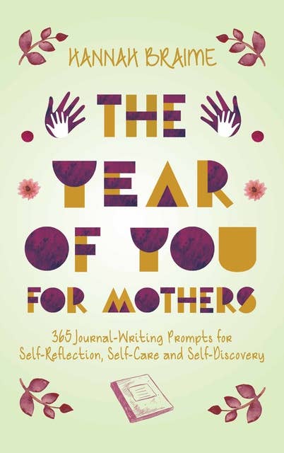 The Year of You for Mothers: 365 Journal-Writing Prompts for Self-Reflection, Self-Care, and Self-Discovery