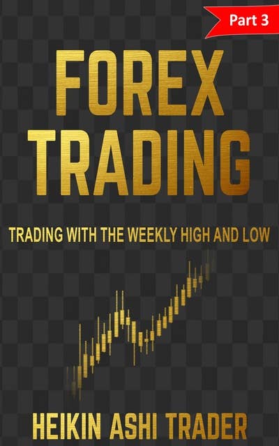 Forex Trading: Part 3: Trading with the Weekly High and Low