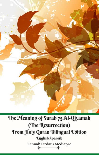 The Meaning of Surah 75 Al-Qiyamah (The Resurrection) From Holy Quran -Bilingual Edition English Spanish