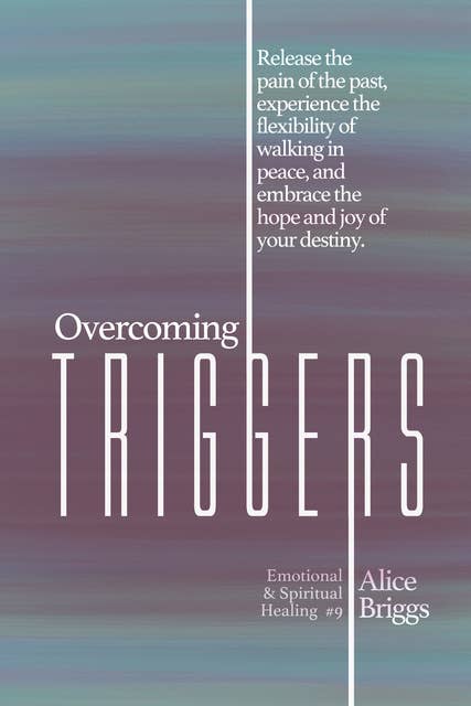 Overcoming Triggers: Release the pain of the past, experience the flexibility of walking in peace, and embrace the hope and joy of your destiny.