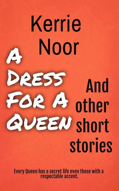 A Dress For A Queen And Other Short Stories: Tales From A Funny Lady