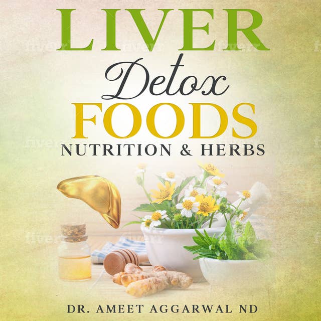 Liver Detox Foods Nutrition & Herbs: Diet, Foods & Natural Remedies for Liver Health, Leaky Gut, Weight Loss, Mental Health, Hormones, Cancer & Skin Care
