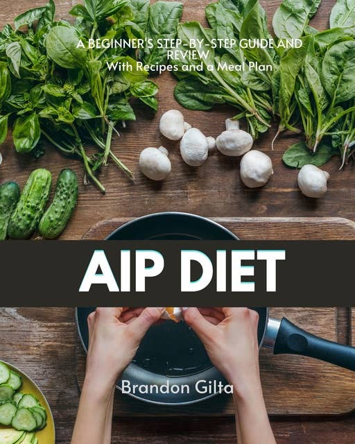 AIP (Autoimmune Paleo) Diet: A Beginner's Step-by-Step Guide and Review With Recipes and a Meal Plan