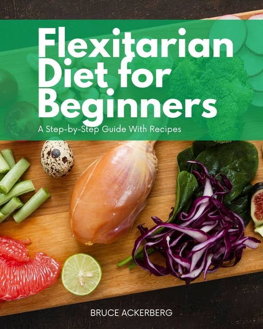 Flexitarian Diet: A Beginner’s Step-by-Step Guide With Recipes
