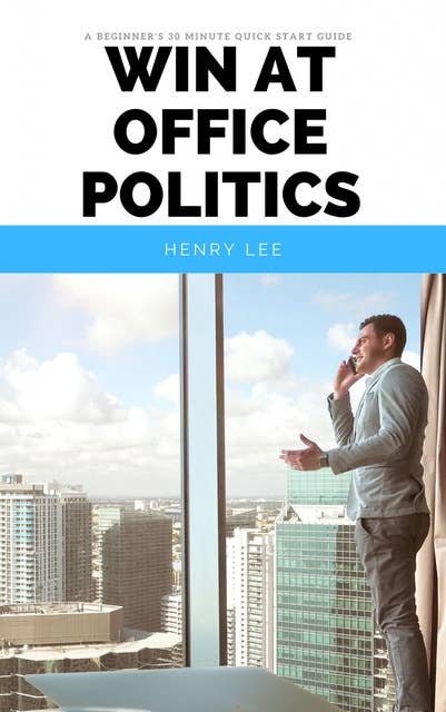 Win at Office Politics: A Beginner’s 30-Minute Quick Start Guide