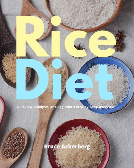Rice Diet: A Review, Analysis, and Beginner’s Step by Step Overview  Disclaimer