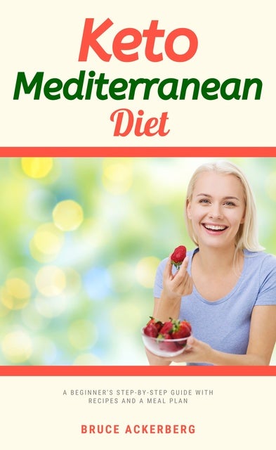 Keto Mediterranean Diet A Beginner S Step By Step Guide With Recipes And A Meal Plan Ebook