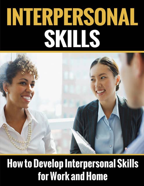 Interpersonal Skills: A Beginner Introvert's Guide on How to Develop Interpersonal Skills for Work and Home
