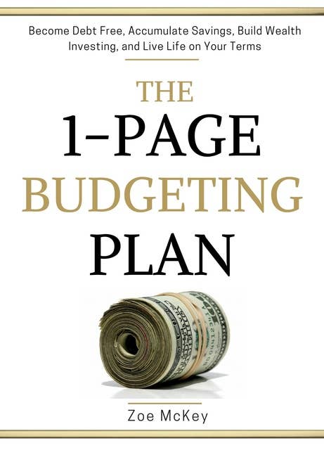 The 1-Page Budgeting Plan: Become Debt Free, Accumulate Savings, Build Wealth Investing, and Live Life on Your Terms