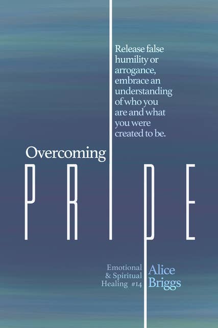 Overcoming Pride: Release false humility or arrogance, embrace an understanding of who you are and what you were created to be.