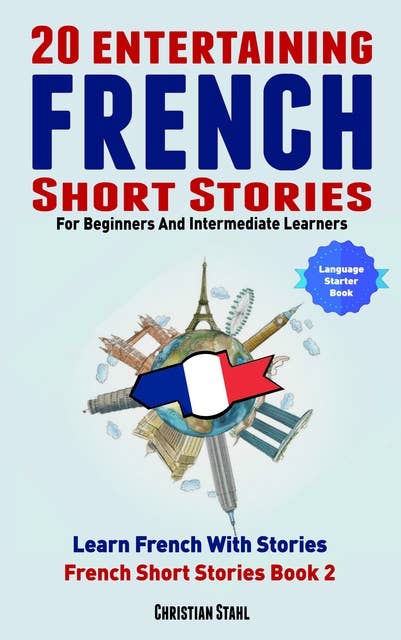 20 Entertaining French Short Stories For Beginners And Intermediate Learners: Learn French With Stories Easy French Short Stories Book 2   Polish Your Listening and Reading Skills in French