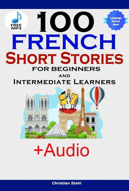 Cover for 100 French Short Stories for Beginners and Intermediate Learners: Learn French with Stories + Audiobook